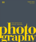 Photography: The Definitive Visual History (DK Definitive Cultural Histories) Cover Image