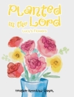 Planted in the Lord: Lucy's Flowers By Heather Brookins-Daniel Cover Image
