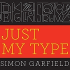 Just My Type: A Book about Fonts By Simon Garfield, Gildart Jackson (Read by) Cover Image