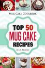 Mug Cake Cookbook: Top 50 Mug Cake Recipes By Julie Brooke Cover Image