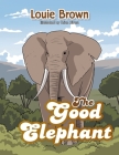 The Good Elephant By Louie Brown, Brian Rivera (Illustrator) Cover Image