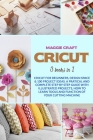 Cricut: Three books in one: Cricut For Beginners, Design Space; 100 Project Ideas. A Pratical And Complete Step By Step Guide Cover Image