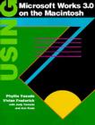 Using Microsoft Works 3.0 on the Macintosh By Vivian Frederick, Phyllis Yasuda Cover Image