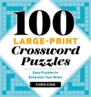 100 Large-Print Crossword Puzzles: Easy Puzzles to Entertain Your Brain By Chris King Cover Image