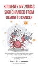 Suddenly My Zodiac Sign Changed from Gemini to Cancer By Scott G. Halversen, Ben Andersen (Illustrator) Cover Image