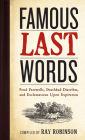 Famous Last Words, Fond Farewells, Deathbed Diatribes, and Exclamations Upon Expiration By Ray Robinson Cover Image