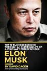 Elon Musk- Top 10 Business Lessons Through An Inspiring Life Of A Visionary Entrepreneur: The Man With A Quest To Change The World's Future By David Dagen, Entrepreneurship Facts Cover Image