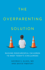 The Overparenting Solution: Raising Resourceful Children to Meet Today's Challenges By George S. Glass, David Tabatsky Cover Image