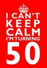 I Can't Keep Calm I'm Turning 50 Birthday Gift Notebook (7 x 10 Inches): Novelty Gag Gift Book for Women and Men Turning 50 (50th Birthday Present) By Penelope Pewter Cover Image