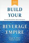 Build Your Beverage Empire: Beverage Development, Sales and Distribution By Jorge Olson, Carlos Lopez Cover Image