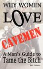 Why Women LOVE Cavemen - A Man's Guide to Tame the Bitch By Jani Zubkovs Cover Image