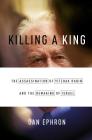 Killing a King: The Assassination of Yitzhak Rabin and the Remaking of Israel By Dan Ephron Cover Image