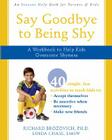 Say Goodbye to Being Shy: A Workbook to Help Kids Overcome Shyness By Richard Brozovich, Linda Chase Cover Image
