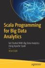 Scala Programming for Big Data Analytics: Get Started with Big Data Analytics Using Apache Spark By Irfan Elahi Cover Image