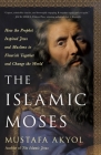 The Islamic Moses: How the Prophet Inspired Jews and Muslims to Flourish Together and Change the World Cover Image