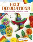 Felt Decorations: 15 Eye-Popping Projects to Create Cover Image