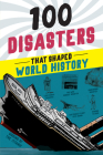 100 Disasters That Shaped World History (100 Series) By Joanne Mattern Cover Image