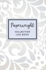 Paperweight Collection Log Book: 50 Templated Sections For Indexing Your Collectables By Melonpie Logbooks Cover Image