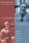 Companions in the Between: Augustine, Desmond, and Their Communities of Love By Renée Köhler-Ryan, William Desmond (Foreword by) Cover Image