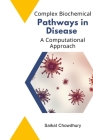 Complex Biochemical Pathways in Disease: A Computational Approach By Saikat Chowdhury Cover Image