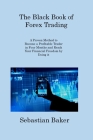 The Black Book of Forex Trading: A Proven Method to Become a Profitable Trader in Four Months and Reach Your Financial Freedom by Doing it By Sebastian Baker Cover Image