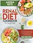 Renal Diet Cookbook for Beginners: The Ultimate Practical Guide to Managing Kidney Disease and Avoiding Dialysis even for Newly Diagnosed Cover Image