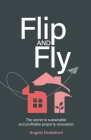 Flip and Fly: The Secret to Sustainable and Profitable Property Renovation By Angela Drakeford Cover Image