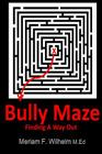 Bully Maze Finding A Way Out By Meriam F. Wilhelm M. Ed Cover Image