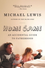 Home Game: An Accidental Guide to Fatherhood By Michael Lewis Cover Image