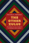 The Other Zulus: The Spread of Zulu Ethnicity in Colonial South Africa (Politics) By Michael R. Mahoney Cover Image