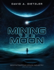 Mining the Moon: Bootstrapping Space Industry 3rd Edition By David Dietzler Cover Image