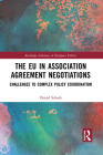 The Eu in Association Agreement Negotiations: Challenges to Complex Policy Coordination (Routledge Advances in European Politics) By Daniel Schade Cover Image