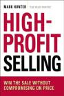 High-Profit Selling: Win the Sale Without Compromising on Price By Csp Mark Hunter Cover Image