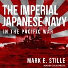 The Imperial Japanese Navy in the Pacific War Lib/E By Joe Barrett (Read by), Mark E. Stille Cover Image