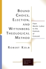 Bound Choice, Election, and Wittenberg Theological Method: From Martin Luther to the Formula of Concord (Lutheran Quarterly Books) By Robert Kolb Cover Image