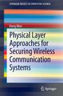 Physical Layer Approaches for Securing Wireless Communication Systems (Springerbriefs in Computer Science) By Hong Wen Cover Image