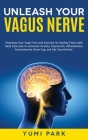 Unleash Your Vagus Nerve: Stimulate Your Vagal Tone and Activate Its Healing Power with Daily Exercises to overcome Anxiety, Depression, Inflamm By Yumi Park Cover Image
