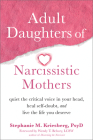 Adult Daughters of Narcissistic Mothers: Quiet the Critical Voice in Your Head, Heal Self-Doubt, and Live the Life You Deserve By Stephanie M. Kriesberg, Wendy T. Behary (Foreword by) Cover Image