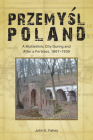 Przemyśl, Poland: A Multiethnic City During and After a Fortress, 1867-1939 (Central European Studies) By John E. Fahey Cover Image