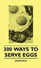 300 Ways To Serve Eggs By Anon Cover Image