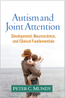 Autism and Joint Attention: Development, Neuroscience, and Clinical Fundamentals By Peter C. Mundy, PhD Cover Image