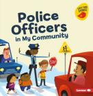 Police Officers in My Community (Meet a Community Helper (Early Bird Stories (TM))) By Gina Bellisario, Cale Atkinson (Illustrator) Cover Image