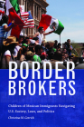 Border Brokers: Children of Mexican Immigrants Navigating U.S. Society, Laws, and Politics By Christina Getrich Cover Image