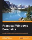 Practical Windows Forensics: Leverage the power of digital forensics for Windows systems By Ayman Shaaban a. Mansour, Konstantin Sapronov Cover Image
