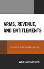 Arms, Revenue, and Entitlements: U.S. Deficits in the Cold War, 1945-1991 By William Mannen Cover Image