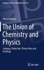The Union of Chemistry and Physics: Linkages, Reduction, Theory Nets and Ontology (European Studies in Philosophy of Science #7) By Hinne Hettema Cover Image