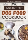 Instant Pot Dog Food Cookbook: The Complete Guide to Canine Vet-Approved Homemade Dog Food Quick and Nutritious recipes for a Tail Wagging and Health By Wesley Glasgow Cover Image