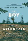 The Boy and the Mountain: A Father, His Son, and a Journey of Discovery By Torbjorn Ekelund, Becky L. Cook (Translator) Cover Image