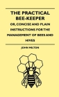 The Practical Bee-Keeper; Or, Concise And Plain Instructions For The Management Of Bees And Hives By John Milton Cover Image
