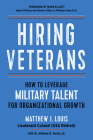 Hiring Veterans: How To Leverage Military Talent for Organizational Growth By Matthew J. Louis, Dr. Anthony R. Garcia, Sr. (Contributions by), Mark Elliott (Foreword by) Cover Image